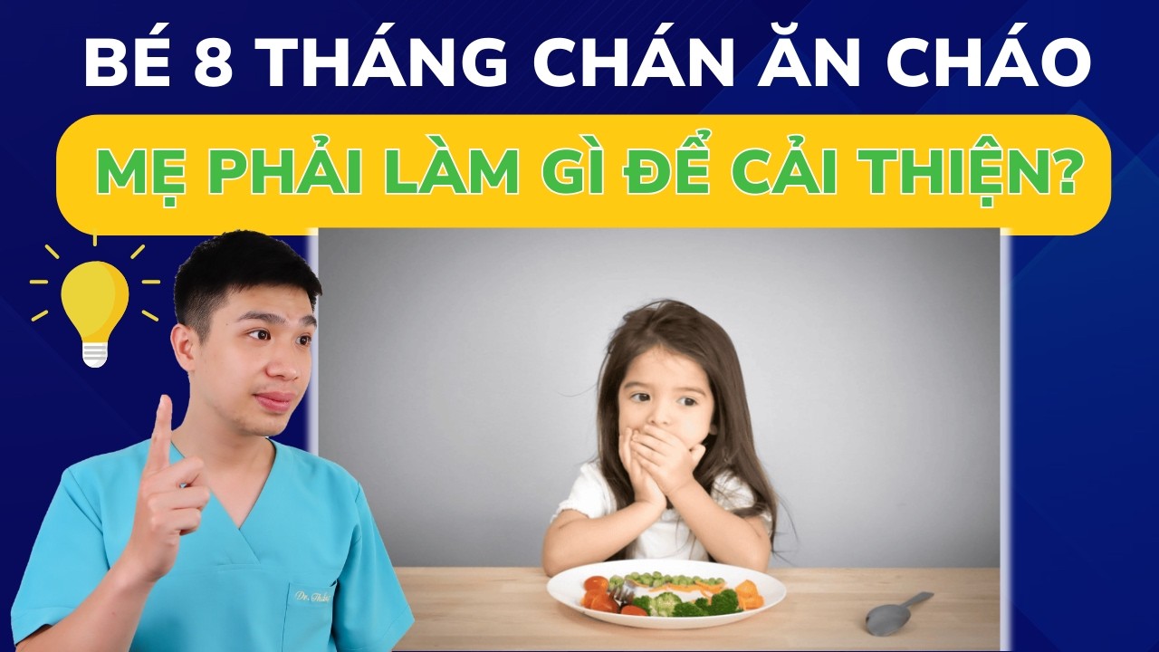 Em bé 8 tháng tuổi chán ăn cháo! Mẹ cần làm gì để giúp con | Dr Thắng