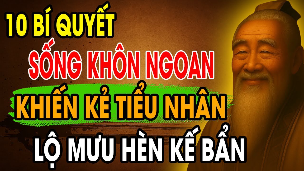 CỔ NH&Acirc;N DẠY: 10 B&iacute; Quyết Sống Kh&ocirc;n Ngoan khiến Kẻ Tiểu Nh&acirc;n lộ MƯU H&Egrave;N KẾ BẨN | Triết L&yacute; Sống