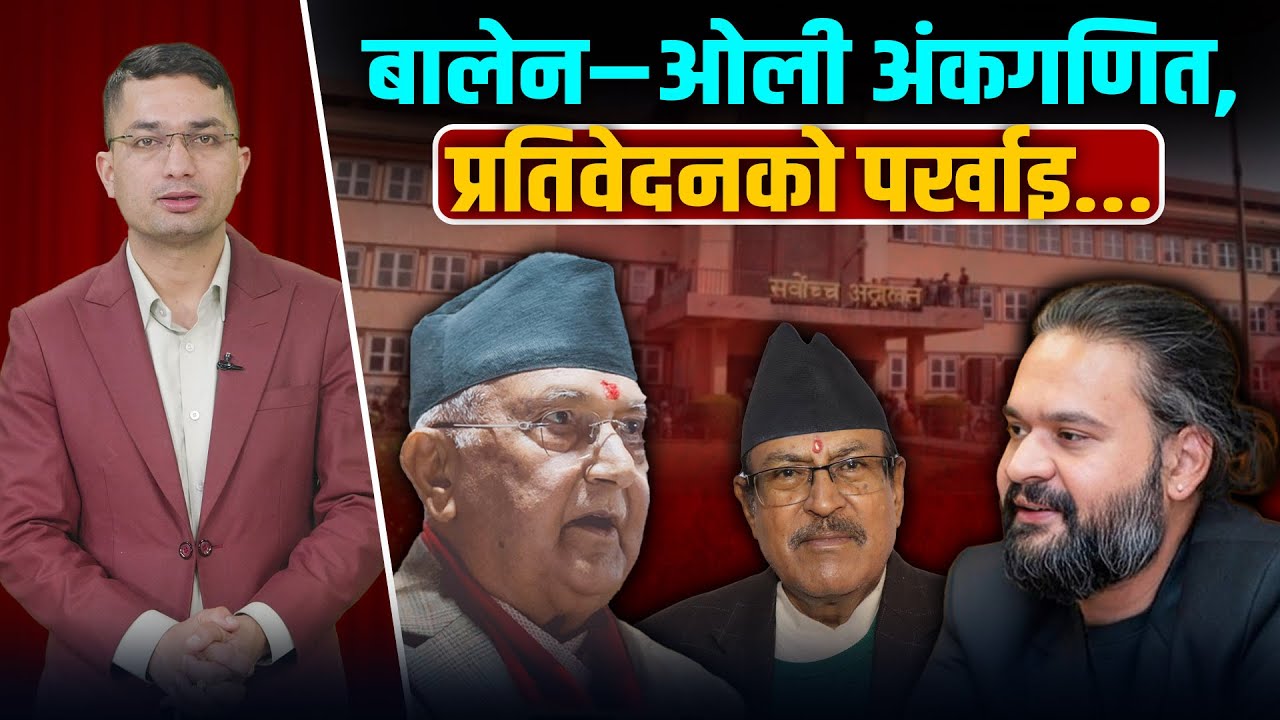 बालेन–ओली आमने सामने, यस्तो देखियो दृष्य, कार्की प्रतिवेदनले चुनाव भाँडिने !