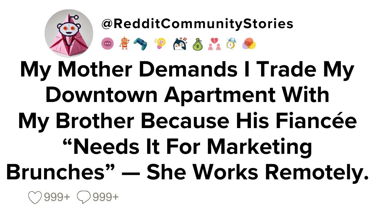 |FULL STORY| My Mother Demands I Trade My Downtown Apartment With My Brother Because His Fiancée...