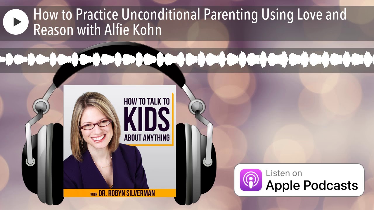 Unconditional Parenting - The Power Of Love And Reason With Alfie Kohn | DrRobynSilverman.com