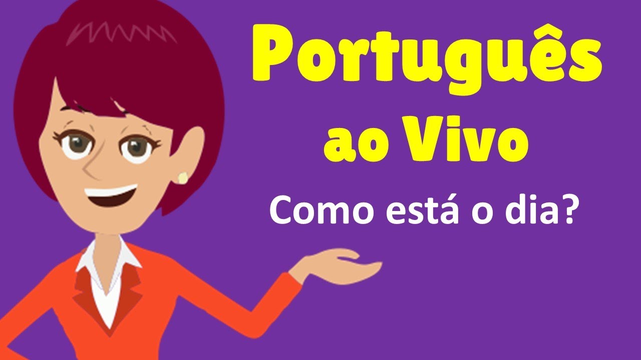Português ao Vivo - Como está o dia?