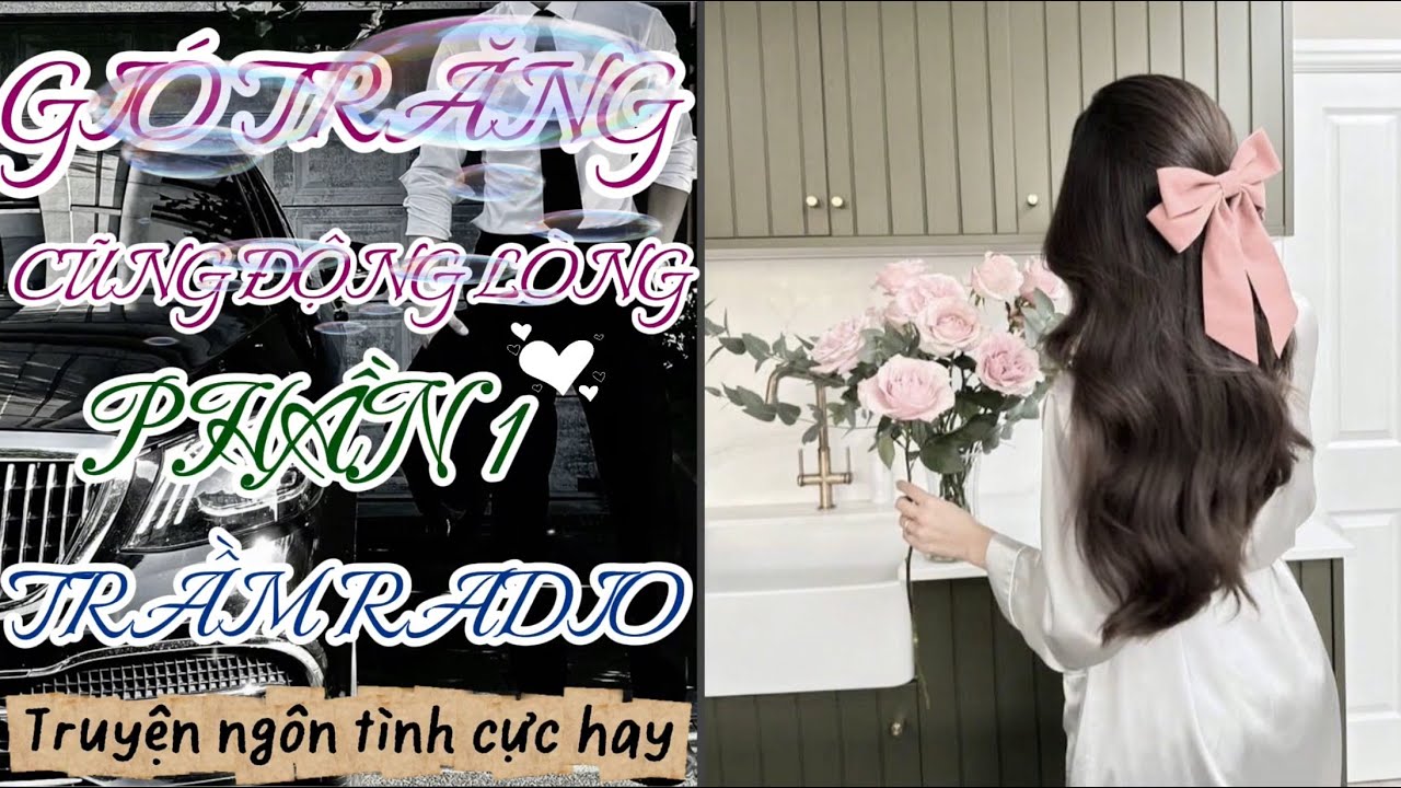 GIÓ TRĂNG CŨNG ĐỘNG LÒNG * PHẦN 1* Thích cô ấy từ cái nhìn đầu tiên * Trăng gió nơi đây*TRẦM RADIO 