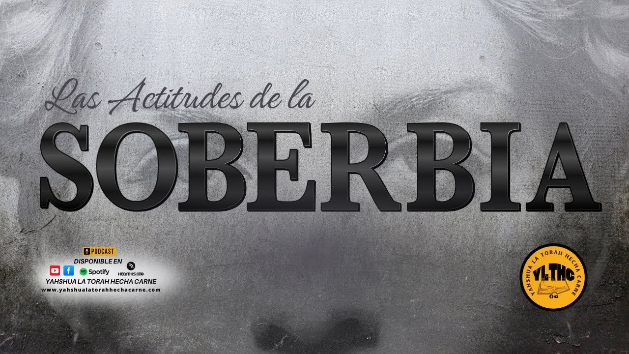 🔴  LAS ACTITUDES DE LA SOBERBIA  -  Yahshua la Torah Hecha Carne (YLTHC)