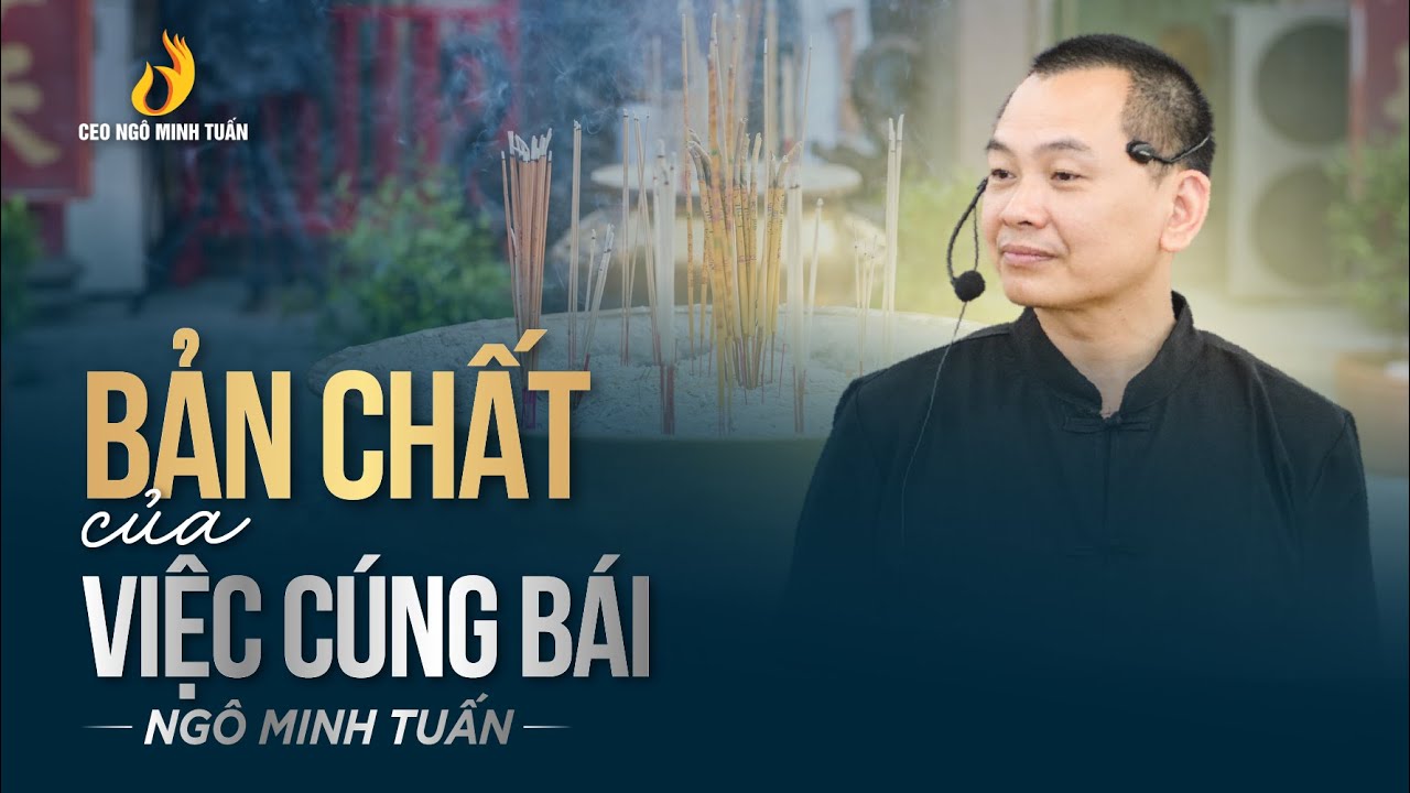 BẢN CHẤT CỦA VIỆC CÚNG BÁI | Ngô Minh Tuấn
