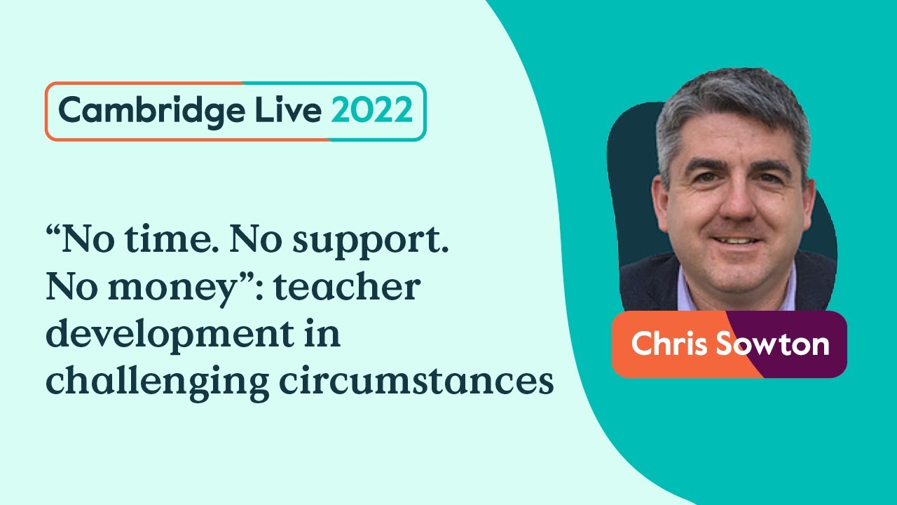 Teacher development in challenging circumstances - Chris Sowton - Cambridge Live