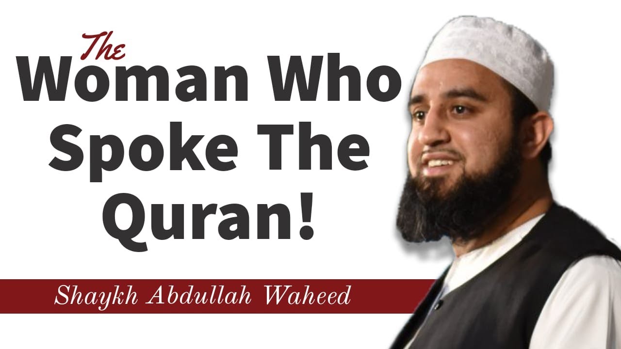 The Woman Who Only Spoke The Quran | Shaykh Abdullah Waheed