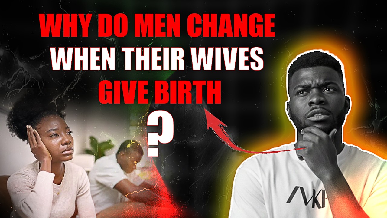 WHY DO MEN CHANGE WHEN THEIR WIVES GIVE BIRTH?
