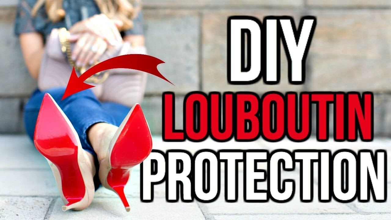 DIY - HOW TO PROTECT CHRISTIAN LOUBOUTIN RED BOTTOMS!