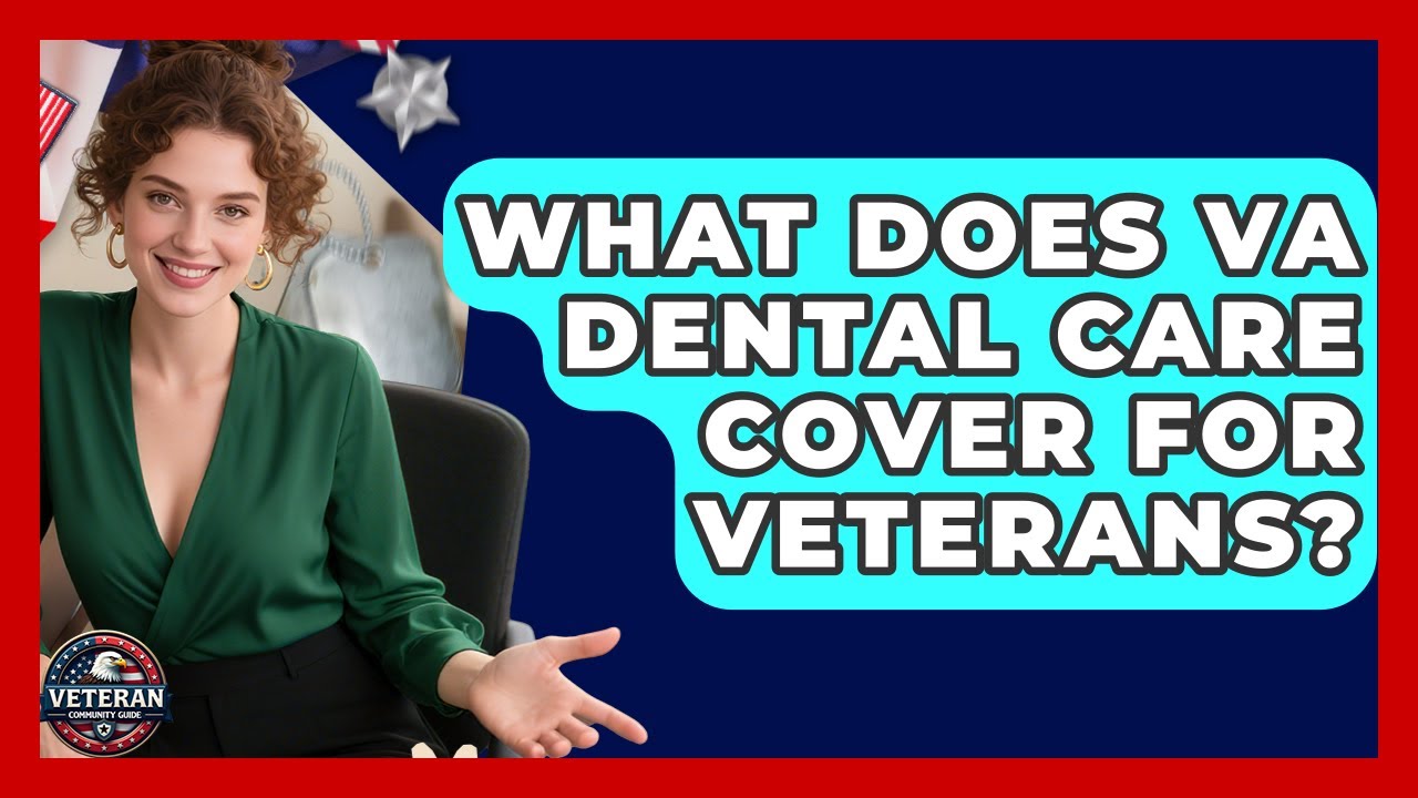 What Does VA Dental Care Cover For Veterans? - Veteran Community Guide
