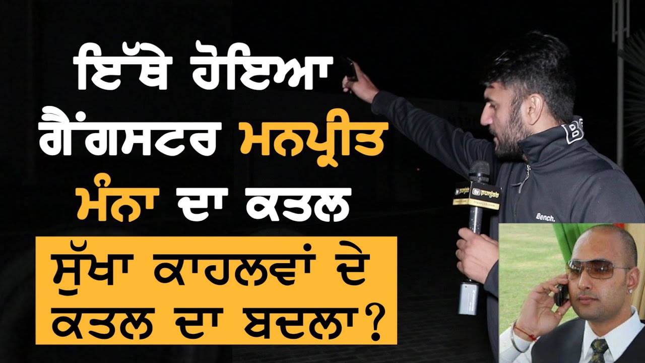 ਦੇਖੋ, ਕਿਉਂ ਮਾਰਿਆ ਗਿਆ ਗੈਂਗਸਟਰ Manpreet Manna