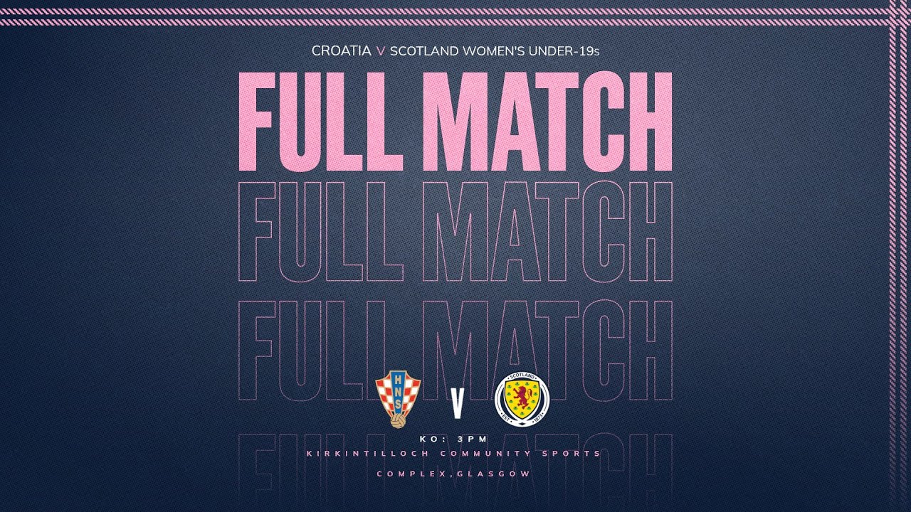 FULL MATCH | Croatia v Scotland Women’s Under-19s | WU19 EURO Qualifying