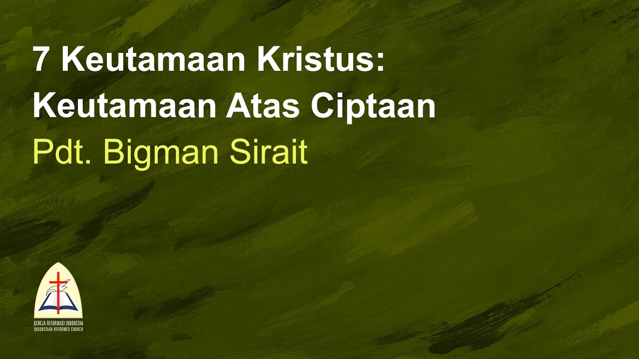 7 Keutamaan Kristus: Keutamaan Atas Ciptaan-Pdt. Bigman Sirait