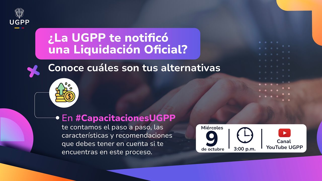 ¿La UGPP te notificó una Liquidación Oficial? Conoce cuáles son tus alternativas