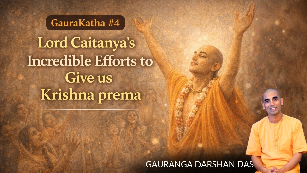 Gaura Katha #4 | Lord Caitanya's Incredible Efforts to Give us Krishna prema | Gauranga Darshan Das