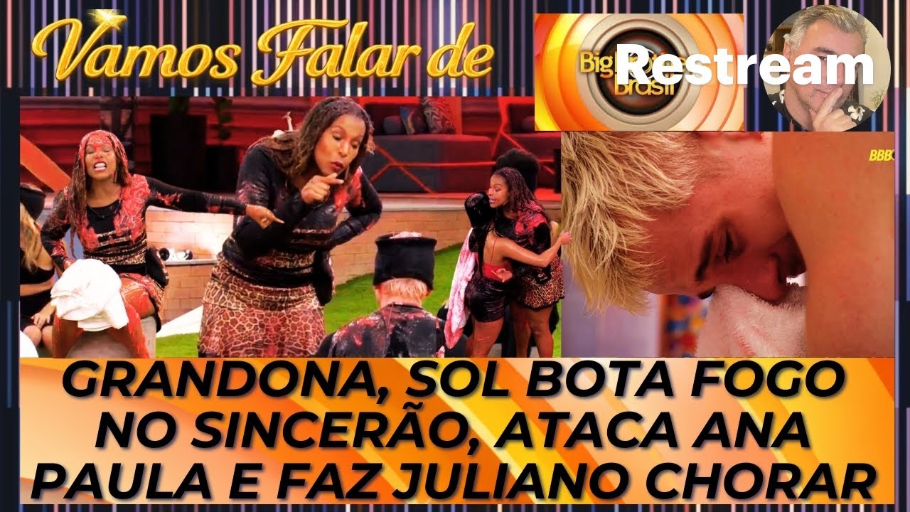 BBB 26: GRANDONA, SOL PÕE FOGO NO SINCERÃO, ATACA ANA PAULA E FAZ JULIANO CHORAR