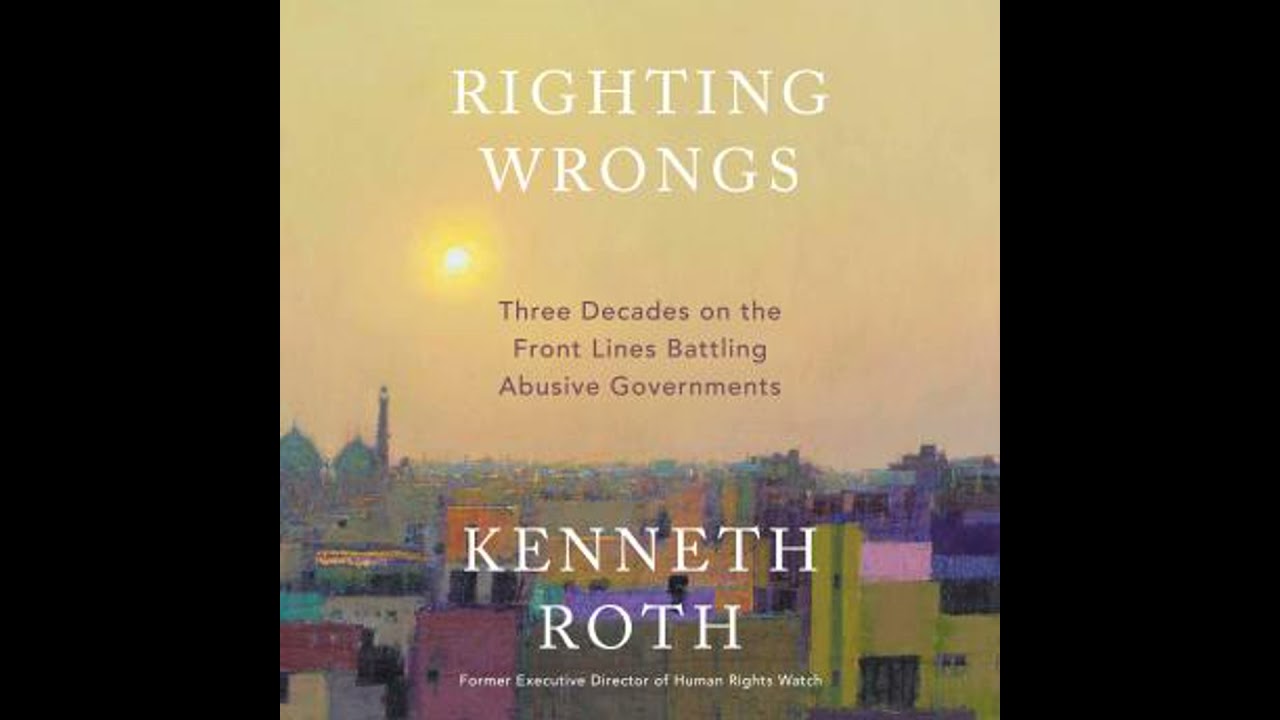 Righting Wrongs: Three Decades on the Front Lines Battling Abusive Governments - Kenneth Roth