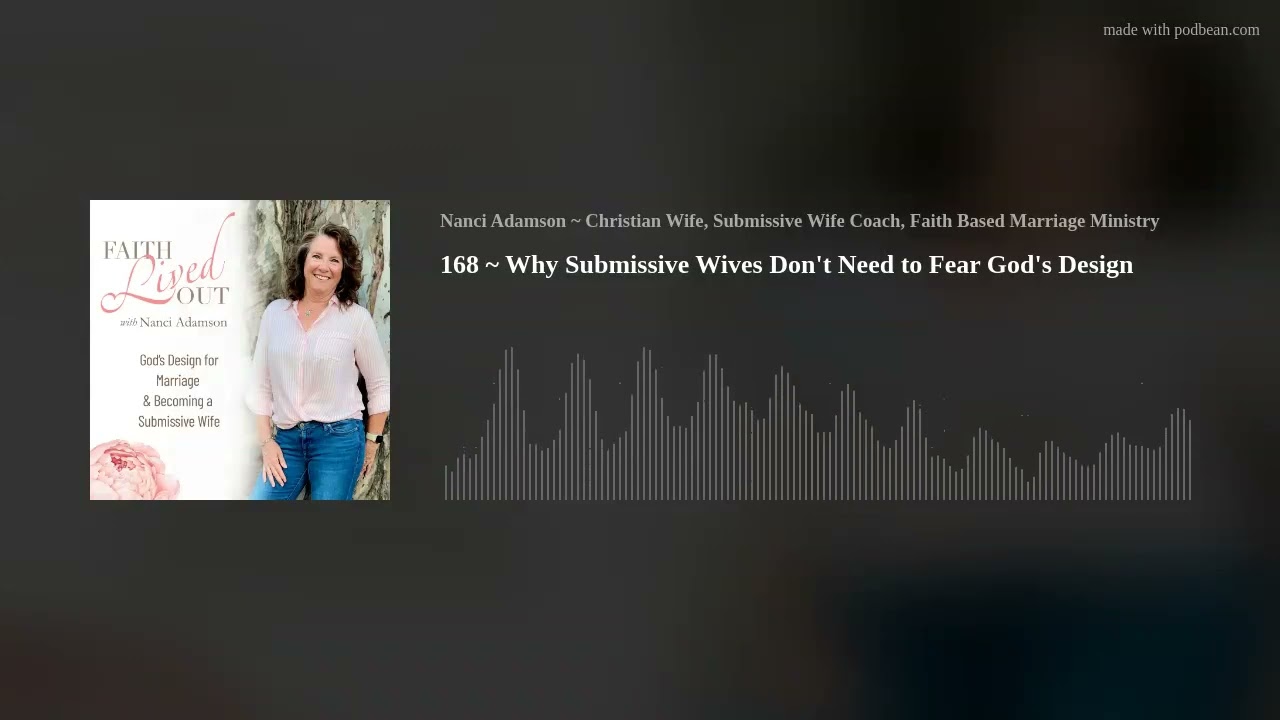 168 ~ Why Submissive Wives Don't Need to Fear God's Design