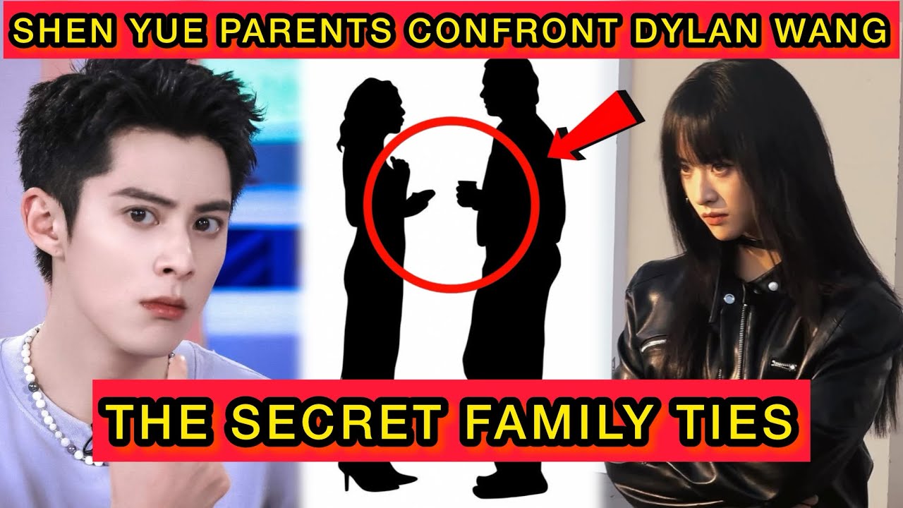 Shen Yue Parents Confront Dylan Wang - The Secret Family Ties That Shocked Everyone #dylanwang 