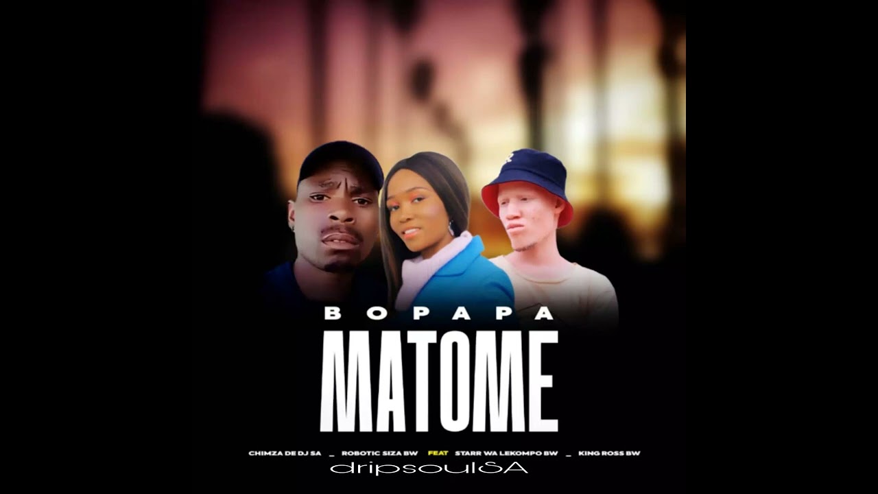 Chimza De Dj,Robetic Siza,Starr Wa Lekompo,King Rose & Dripsoul - Bopapa Matome -{Official Audio}
