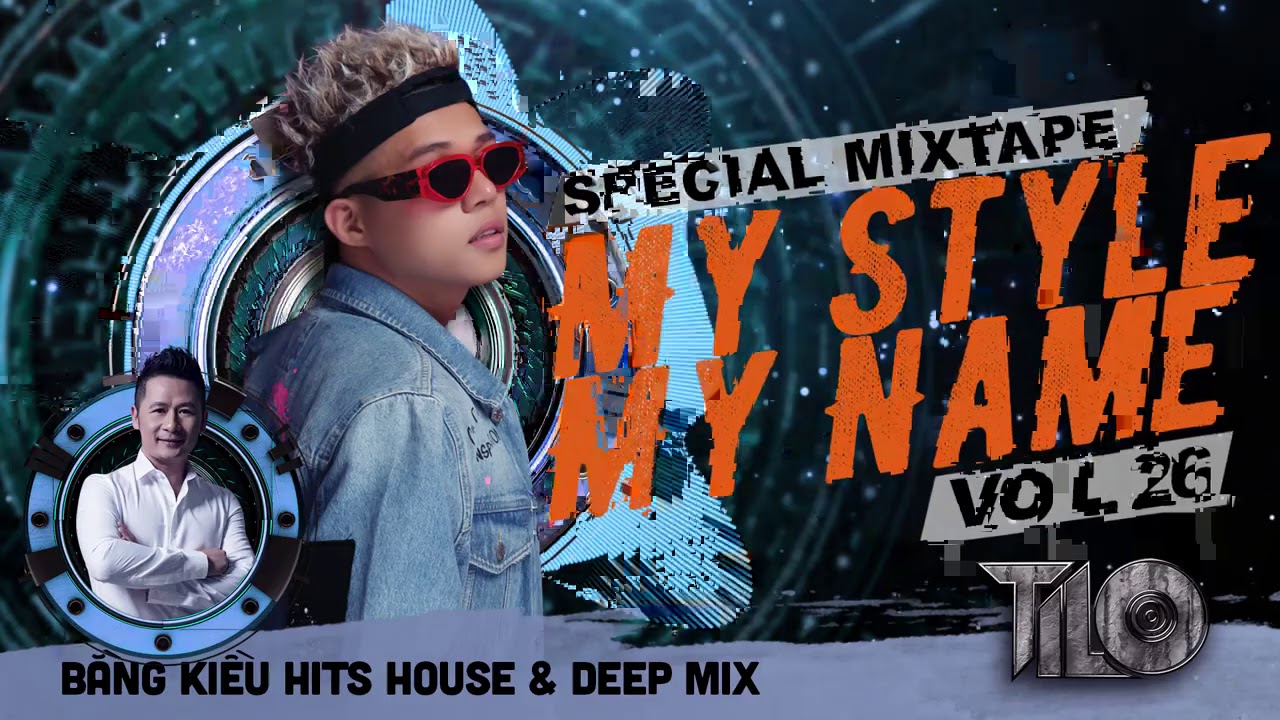 Special Mixtape Bằng Kiều Hits House & Deep Mix - My Style My Name vol 26 - TiLo Mix