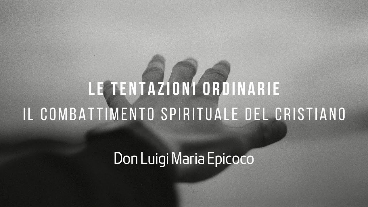 Le tentazioni ordinarie Il combattimento spirituale del cristiano - Don Luigi Maria Epicoco