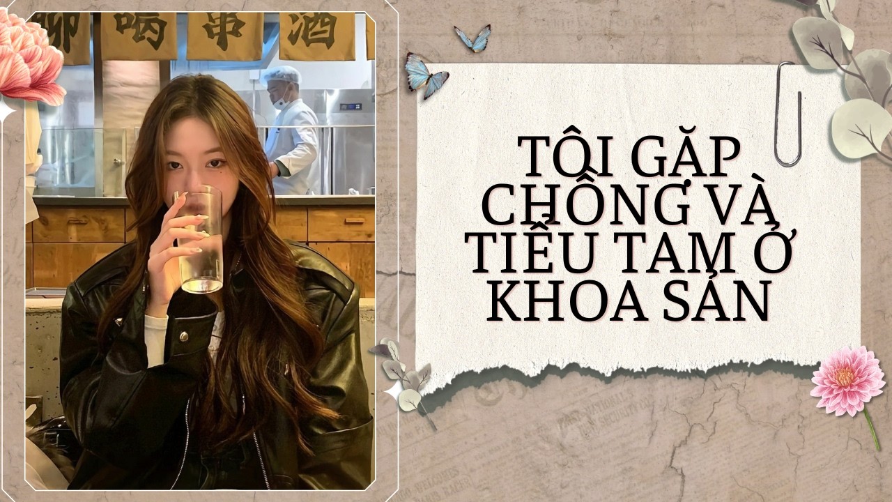 TRUYỆN AUDIO SỐ 19 : T&Ocirc;I GẶP CHỒNG V&Agrave; TIỂU TAM Ở KHOA SẢN