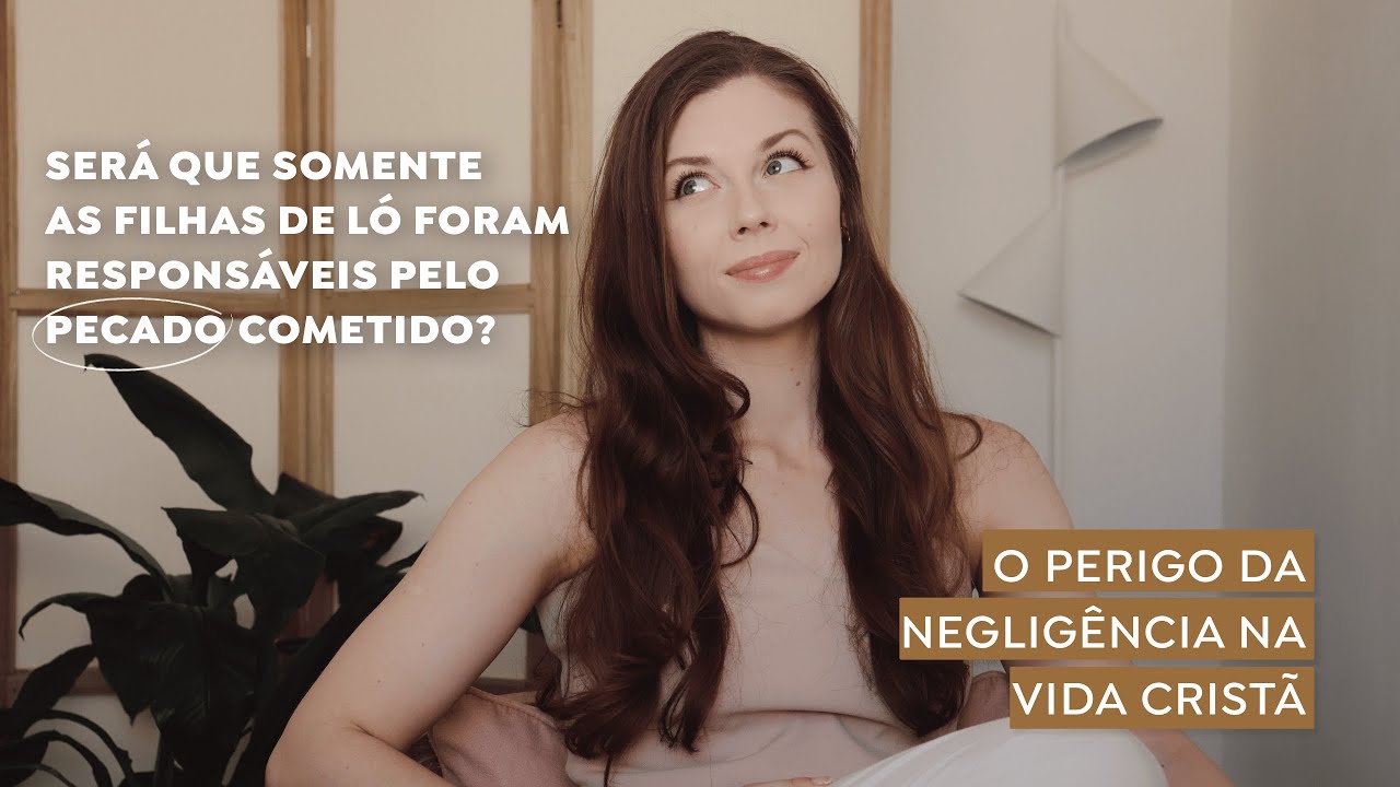 O PERIGO DA NEGLIGÊNCIA | Filhas de Ló | mulheres da bíblia | estudo bíblico Gênesis 19