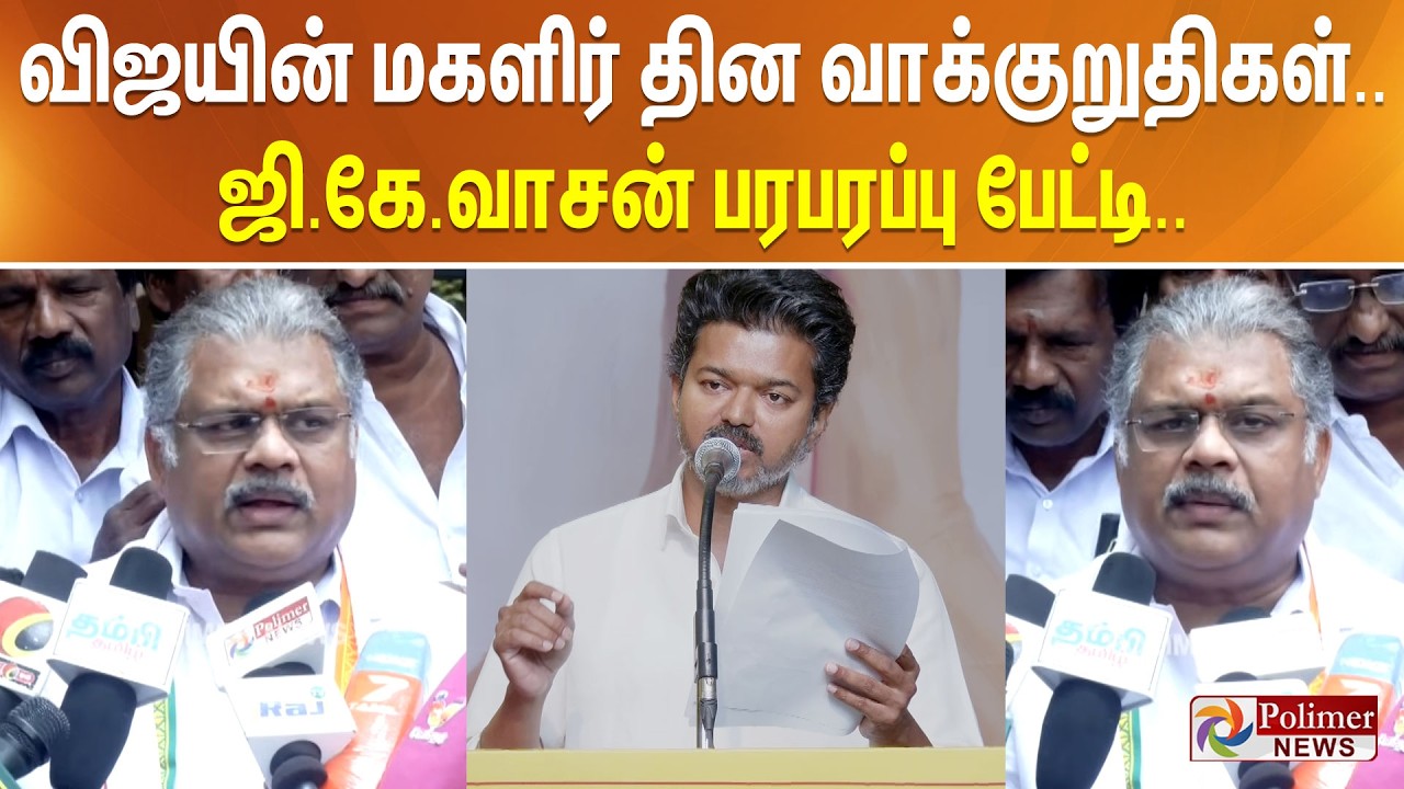 விஜயின் மகளிர் தின வாக்குறுதிகள்.. ஜி.கே.வாசன் பரபரப்பு பேட்டி..