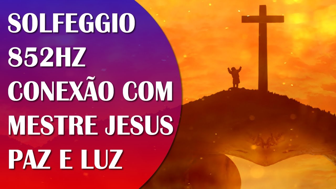 CONEX&Atilde;O COM MESTRE JESUS, M&Uacute;SICA DE CURA COM SOLFEGGIO 852HZ,   PAZ E LUZ