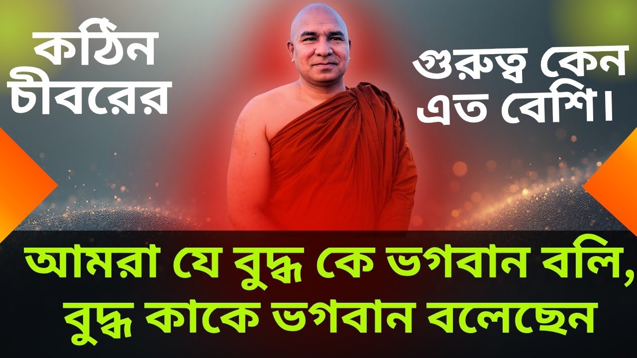 আমরা বুদ্ধ কে ভগবান বলি, বুদ্ধ কাকে ভগবান বলেছেন? বুদ্ধ কঠিন চীবরের গুরুত্ব কেন এত বেশি দিয়ে ছে? 