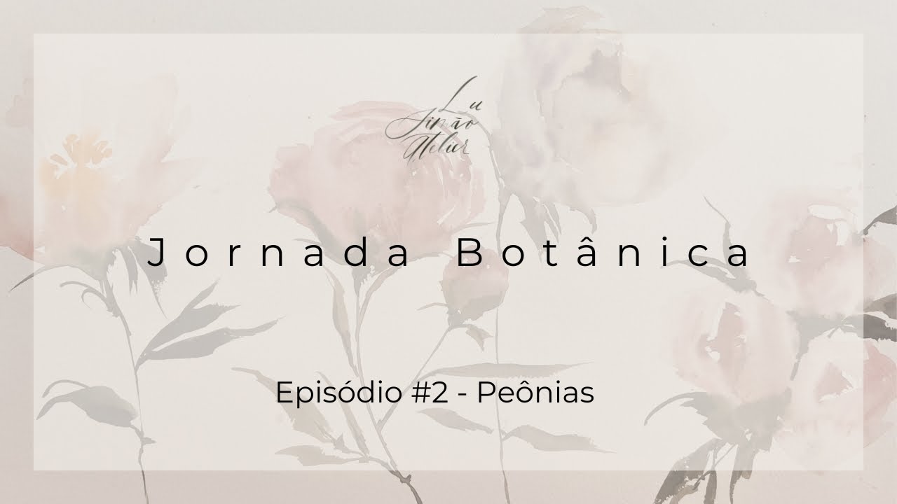 Jornada Botânica episódio #2 - Peônias - como pintar com expressão