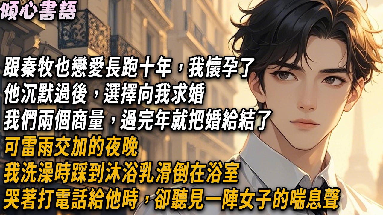 跟秦牧也戀愛長跑十年，我懷孕了，他沉默過後，選擇向我求婚，我們商量過完年就把婚給結了。可雷雨交加的夜晚，我洗澡時踩到沐浴乳滑倒在浴室。哭著打電話給他時，卻聽見一陣女子的喘息聲...#小說 #爽文