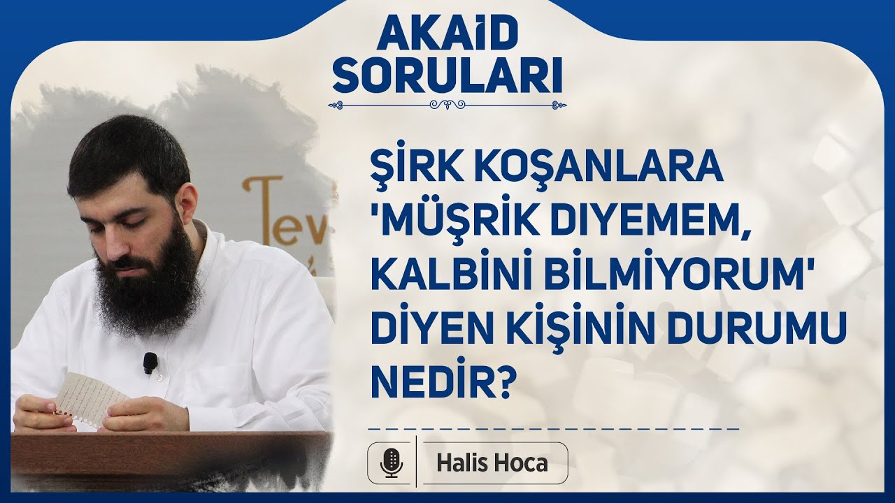 Şirk koşanlara 'müşrik diyemem, kalbini bilmiyorum' diyen kişinin durumu nedir? Halis Bayancuk Hoca