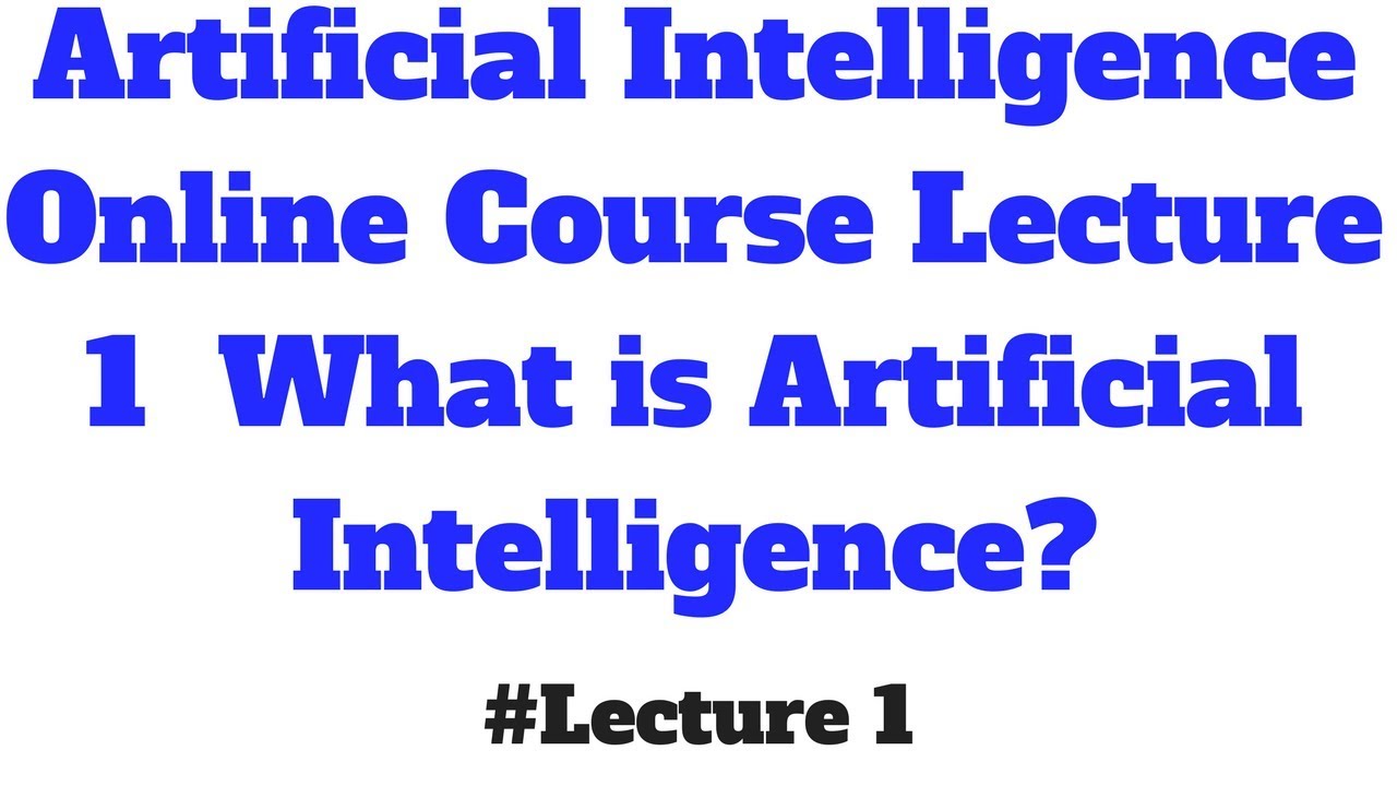 Artificial Intelligence Online Course Lecture 1  What is Artificial Intelligence?