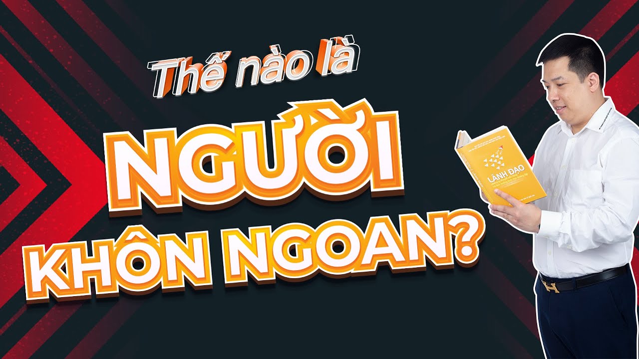 Thế N&agrave;o L&agrave; Người Kh&ocirc;n Ngoan? [TS. Ho&agrave;ng Trung Dũng - Kingsman, Rosa Bonita]