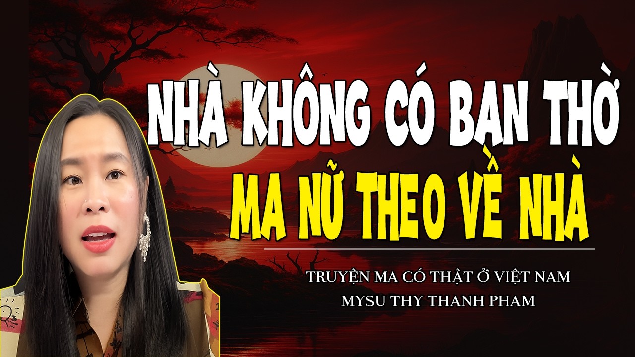 Chuyện Ma Miền Tây : NHÀ KHÔNG CÓ BAN THỜ MA NỮ THEO VỀ NHÀ - MC THY THANH PHAM