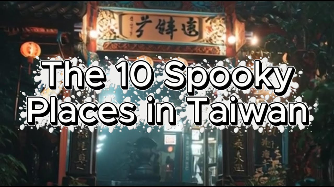 The 10 Spooky Places In Taiwan