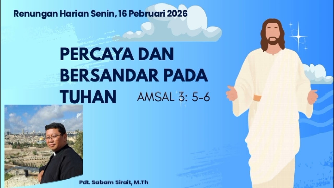 PERCAYA DAN BERSANDAR PADA TUHAN (Amsal 3:5-6) Renungan Harian Senin, 16 Pebruari 2026