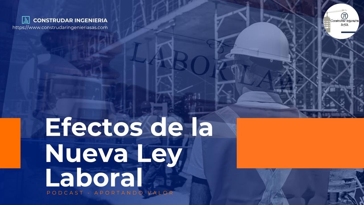 EFECTOS DE LA NUEVA LEY LABORAL | Podcast ConstruDar Ingeniería SAS