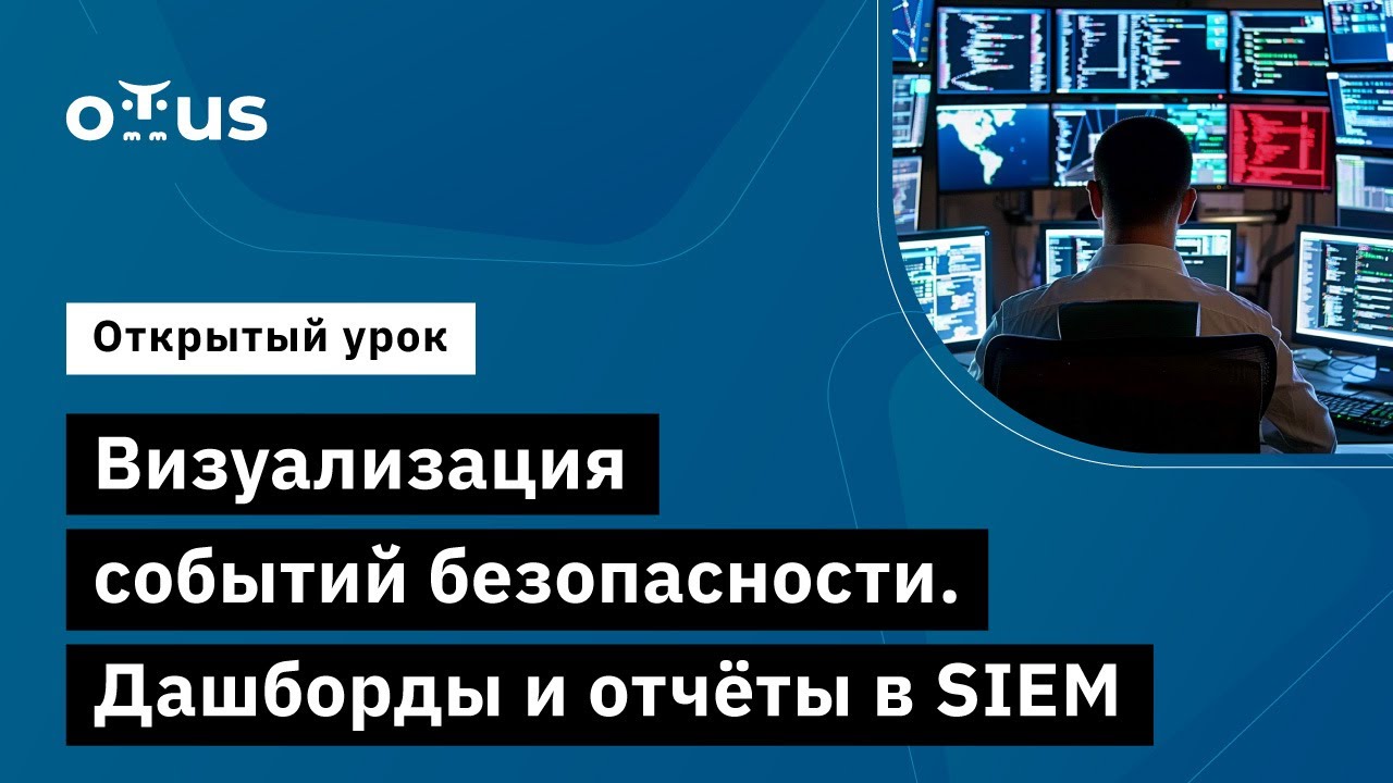 Визуализация событий безопасности. Дашборды и отчёты в SIEM // «Специалист по внедрению SIEM»