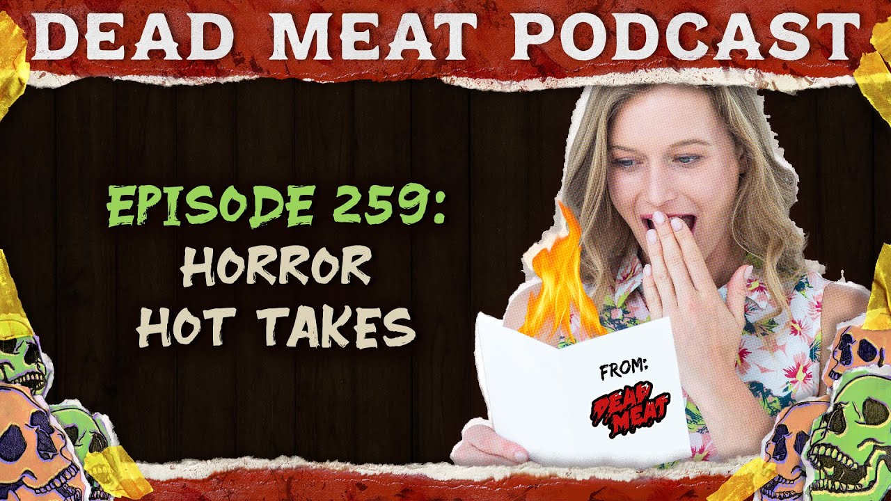 Horror Hot Takes (and More) | Dead Meat Podcast Ep. 259