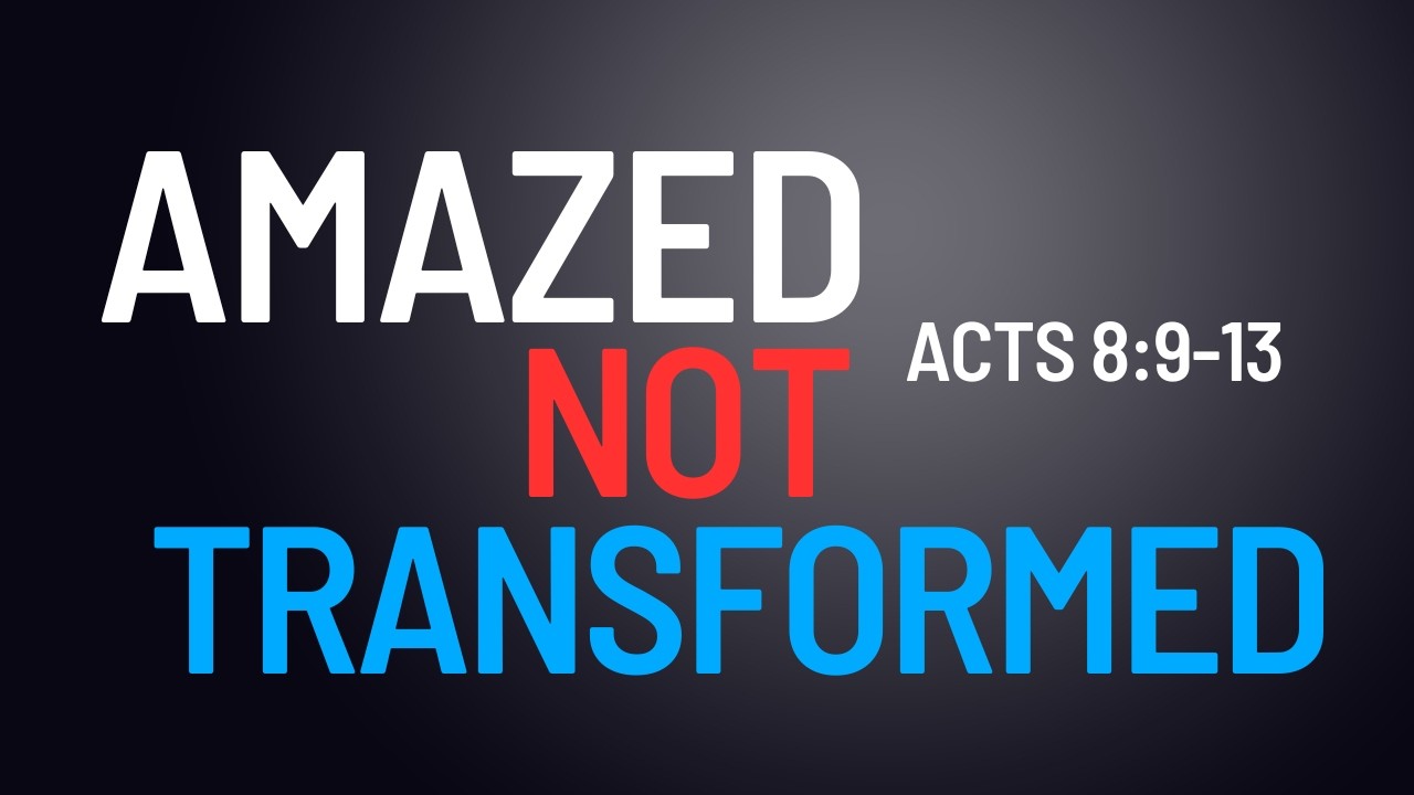 Amazed but Not Transformed | Acts 8:9-13
