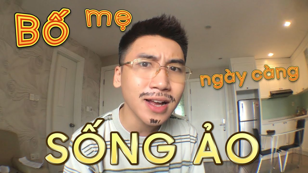 Vlog 63 : Ba mẹ của chúng ta đang ngày càng sống ảo!