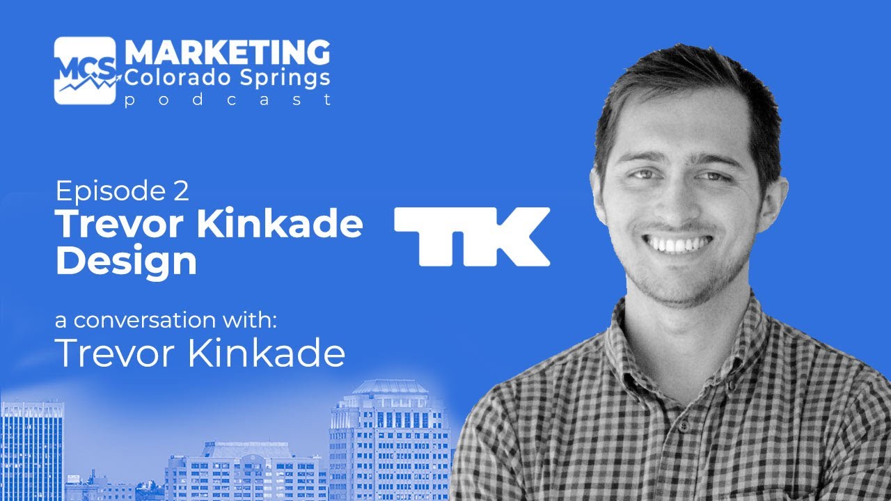 Marketing Colorado Springs Podcast Episode 2 - Trevor Kinkade Design
