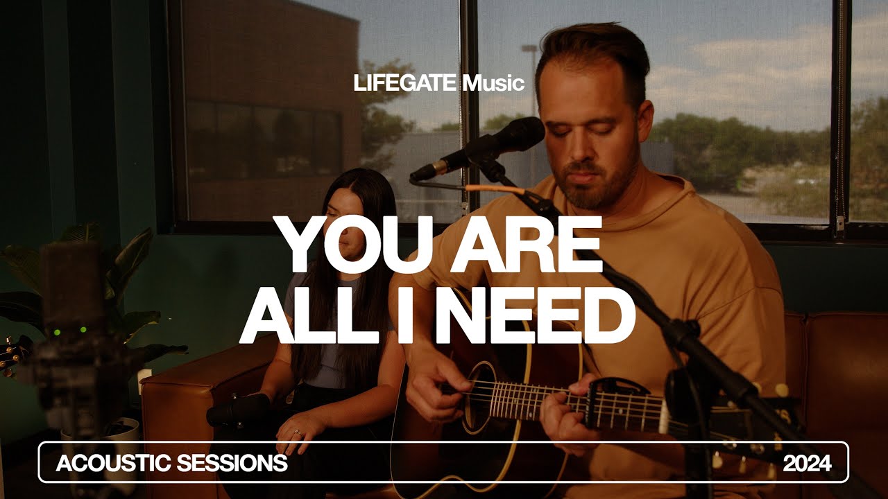 You Are All I Need– Acoustic Sessions | LIFEGATE Music