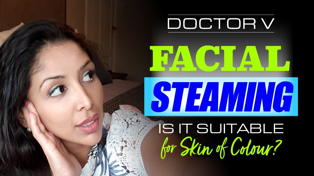 Doctor v - Facial Steaming for Skin of Colour |Brown/ Black skin | Skin of colour |