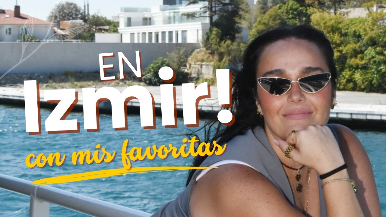 Aventuras en IZMIR | MONICA MAKACO ☆