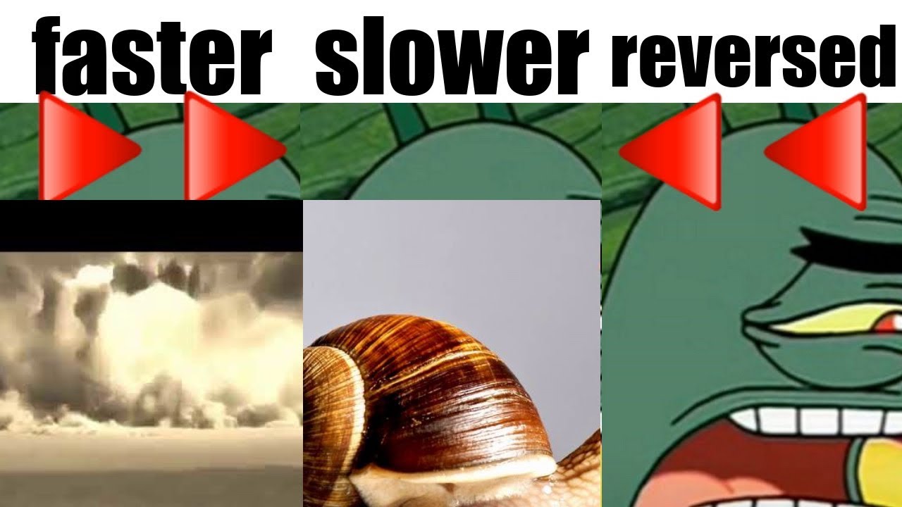 Oh my goodness, squidward! But it’s faster, slower, and reversed!