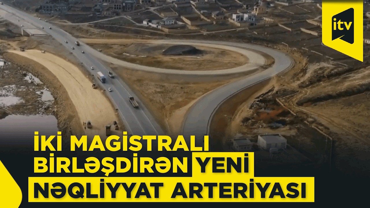 Abşeron yarımadasının nəqliyyat xəritəsini dəyişəcək mühüm layihə